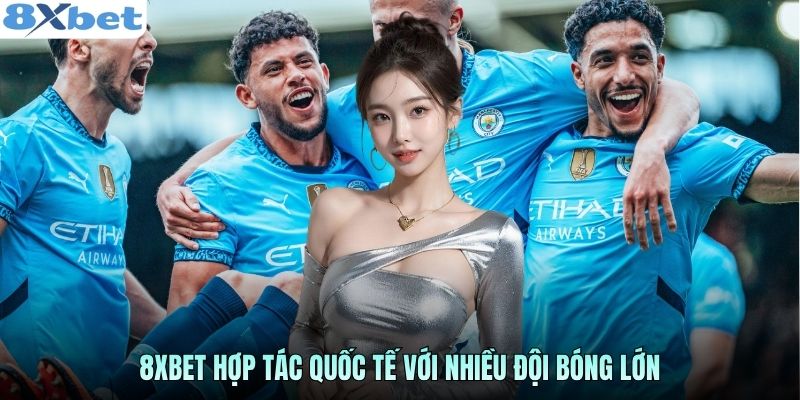 8xbet-hop-tac-quoc-te-voi-nhieu-doi-bong-lon