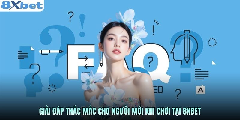 giai-dap-thac-mac-cho-nguoi-moi-khi-choi-tai-8xbet