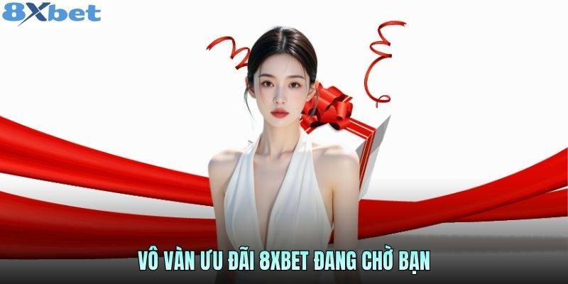 vo-van-uu-dai-8xbet-dang-cho-ban